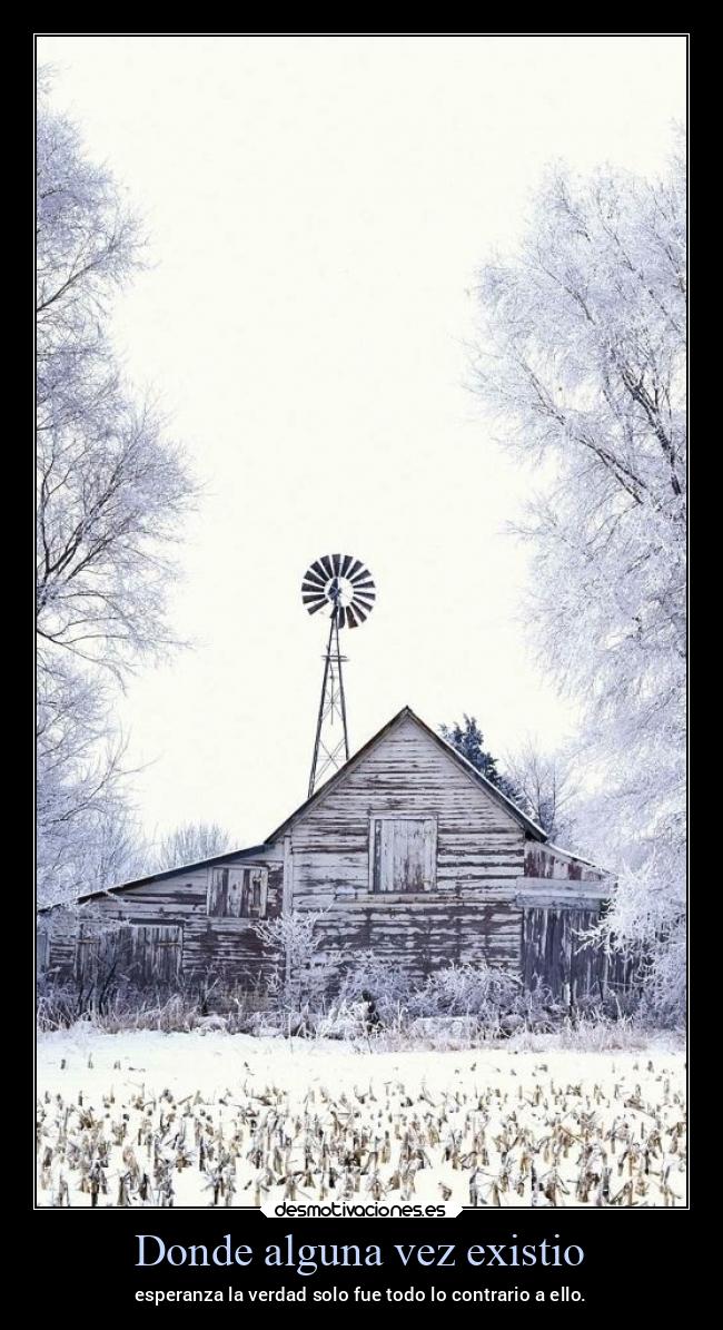 Donde alguna vez existio - esperanza la verdad solo fue todo lo contrario a ello.