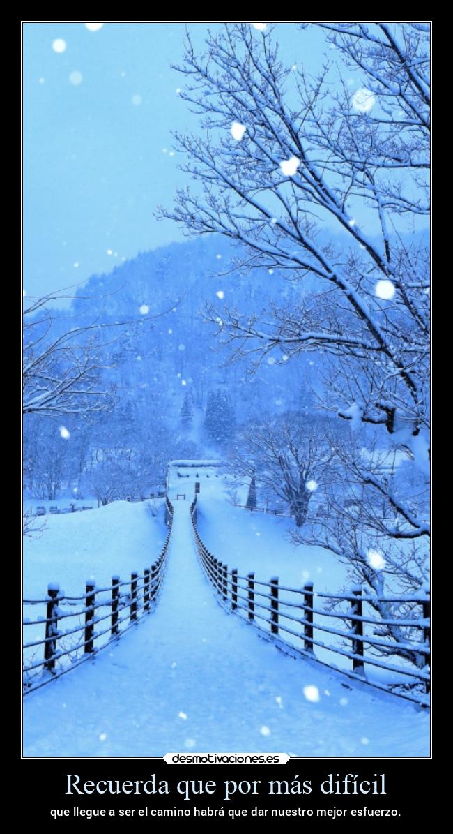 Recuerda que por más difícil - que llegue a ser el camino habrá que dar nuestro mejor esfuerzo.