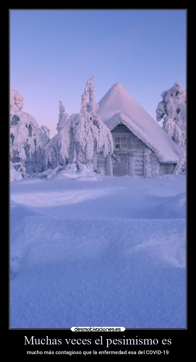 Muchas veces el pesimismo es - mucho más contagioso que la enfermedad esa del COVID-19