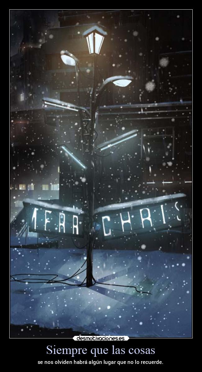 Siempre que las cosas - se nos olviden habrá algún lugar que no lo recuerde.