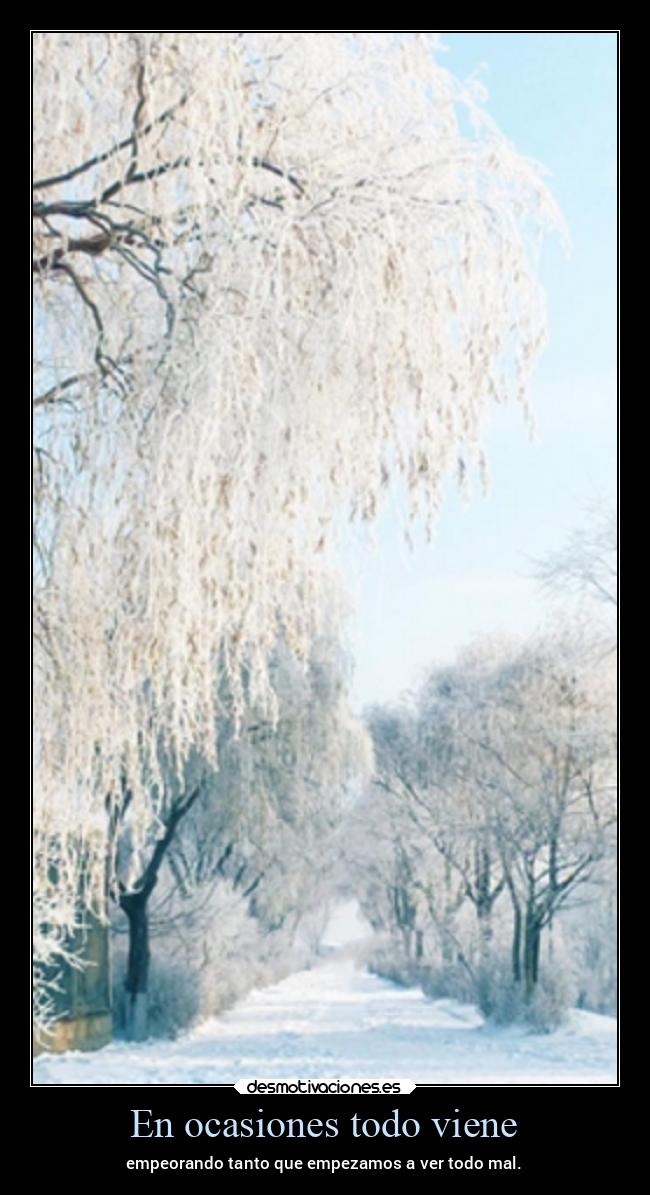 En ocasiones todo viene - empeorando tanto que empezamos a ver todo mal.