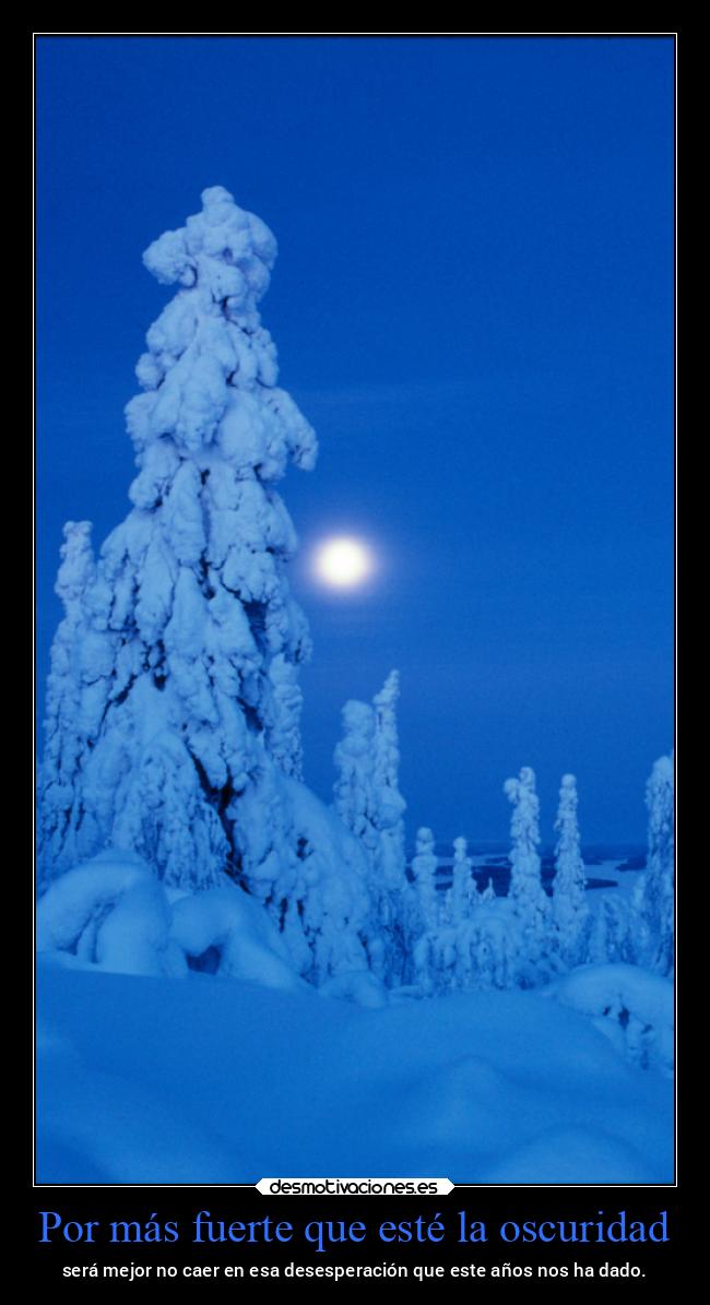 Por más fuerte que esté la oscuridad - será mejor no caer en esa desesperación que este años nos ha dado.