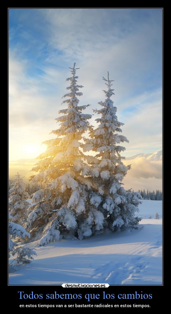 Todos sabemos que los cambios - en estos tiempos van a ser bastante radicales en estos tiempos.