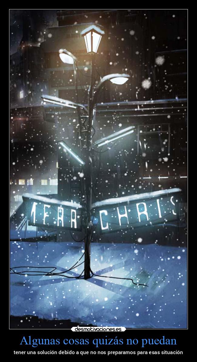 Algunas cosas quizás no puedan - tener una solución debido a que no nos preparamos para esas situación