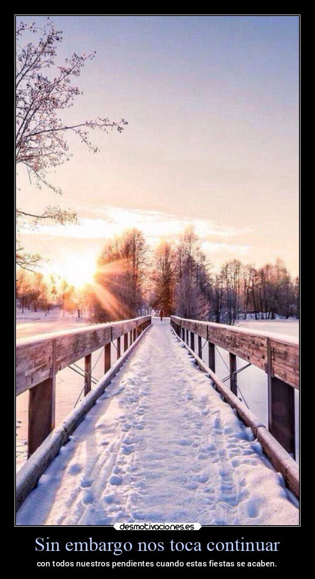 Sin embargo nos toca continuar - con todos nuestros pendientes cuando estas fiestas se acaben.