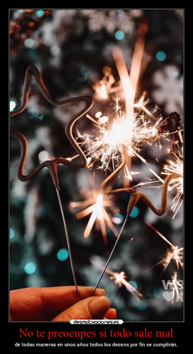 No te preocupes si todo sale mal - de todas maneras en unos años todos los deseos por fin se cumplirán.