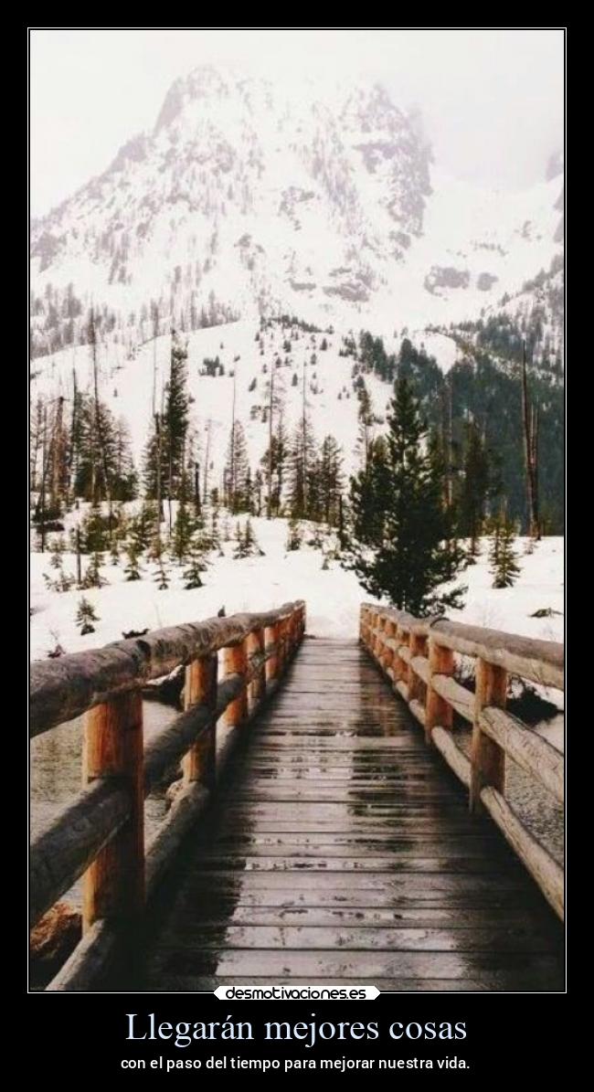 Llegarán mejores cosas - con el paso del tiempo para mejorar nuestra vida.