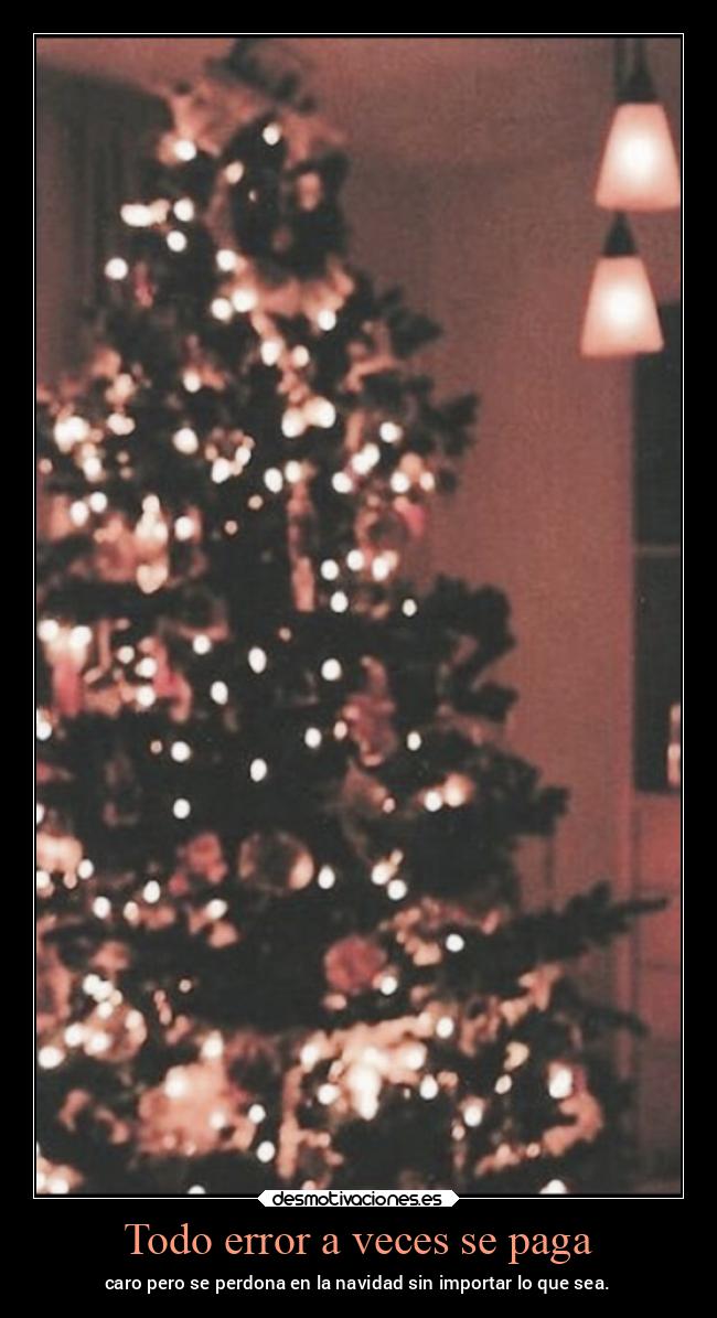 Todo error a veces se paga - caro pero se perdona en la navidad sin importar lo que sea.