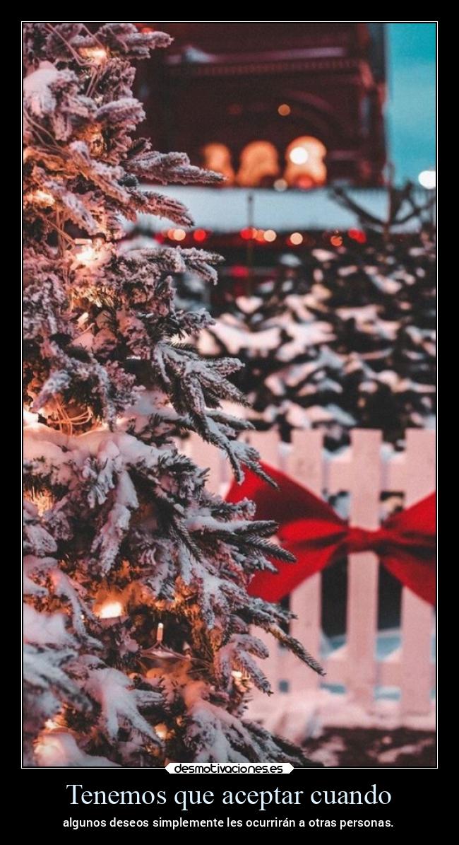 Tenemos que aceptar cuando - algunos deseos simplemente les ocurrirán a otras personas.