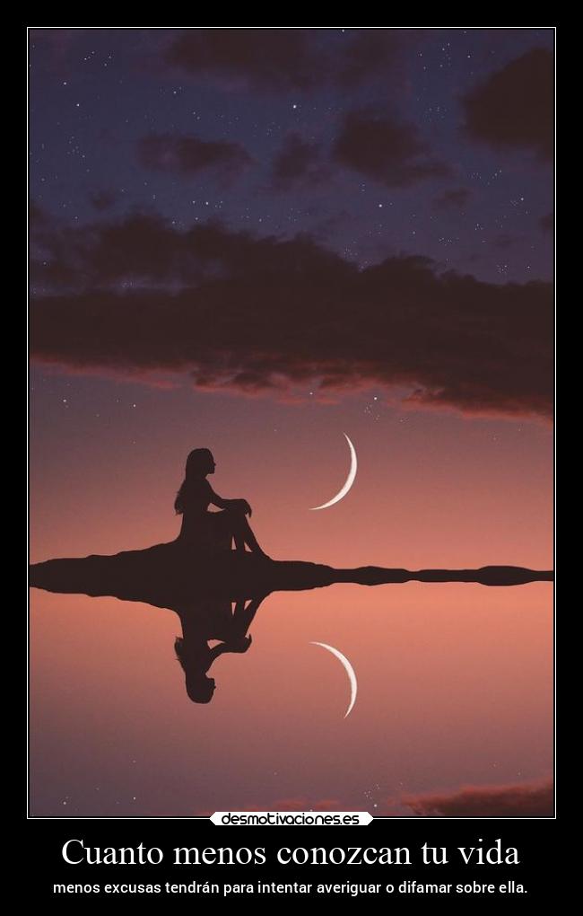 Cuanto menos conozcan tu vida - menos excusas tendrán para intentar averiguar o difamar sobre ella.