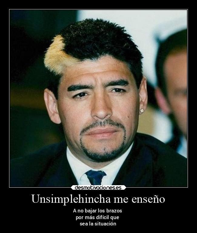 Unsimplehincha me enseño - A no bajar los brazos 
por más difícil que 
sea la situación