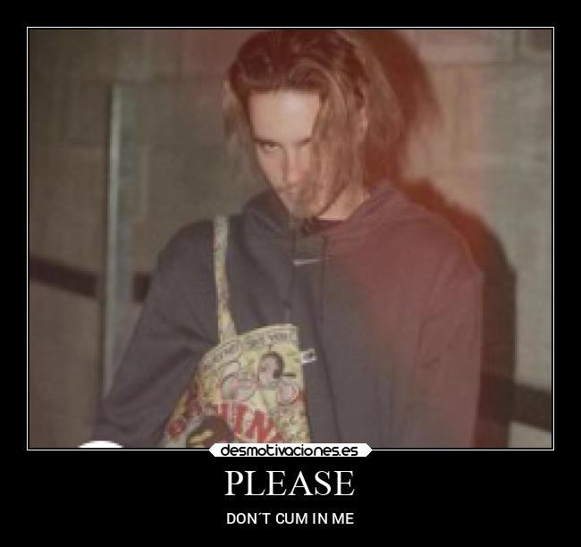 PLEASE - DON´T CUM IN ME