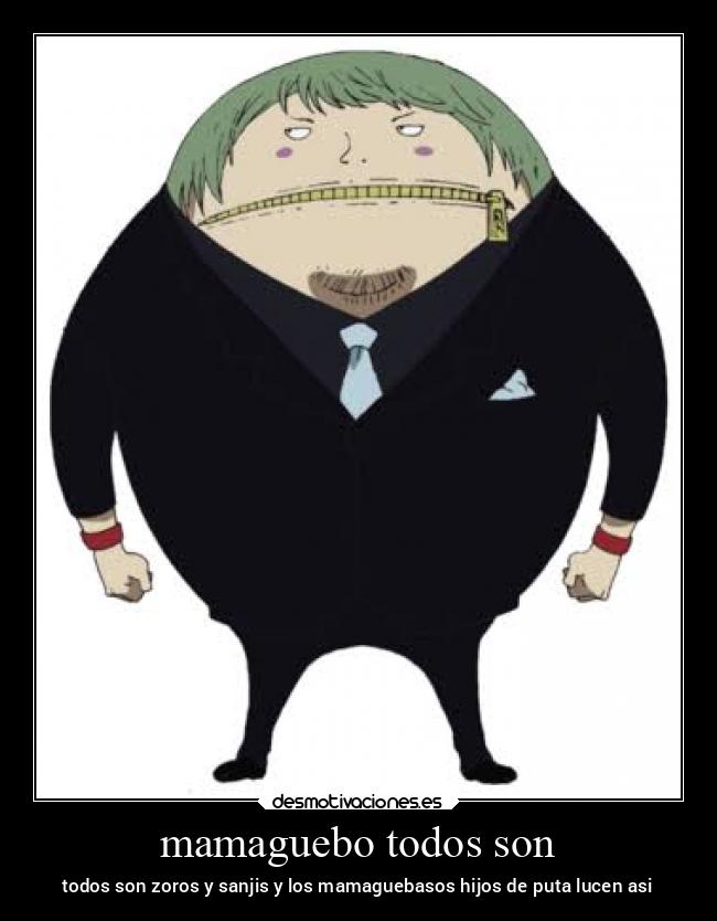 mamaguebo todos son - todos son zoros y sanjis y los mamaguebasos hijos de puta lucen asi