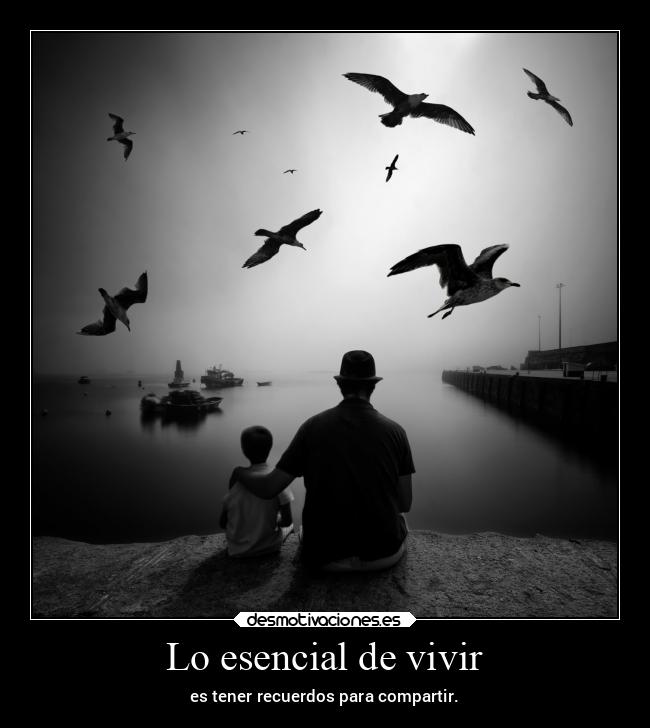 Lo esencial de vivir - es tener recuerdos para compartir.