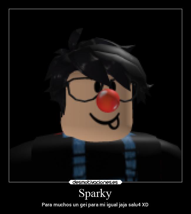 Sparky - Para muchos un gei para mi igual jaja salu4 XD