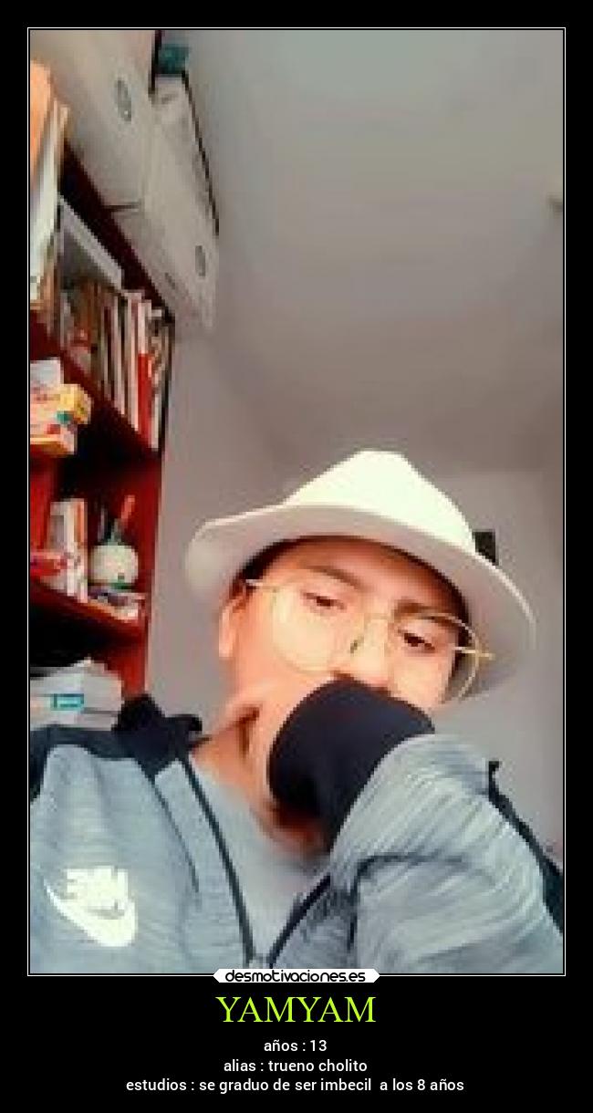 YAMYAM - años : 13
alias : trueno cholito
estudios : se graduo de ser imbecil a los 8 años