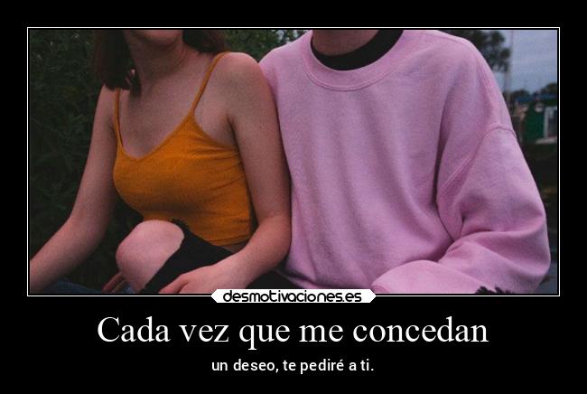 Cada vez que me concedan -