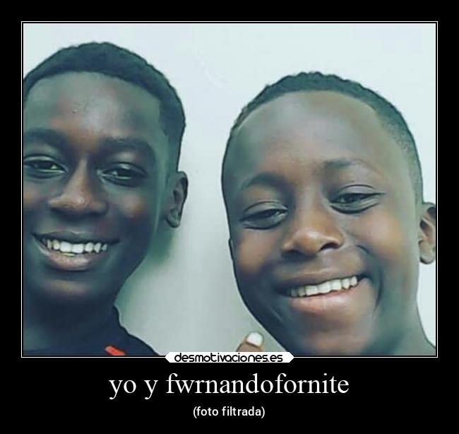 yo y fwrnandofornite - (foto filtrada)