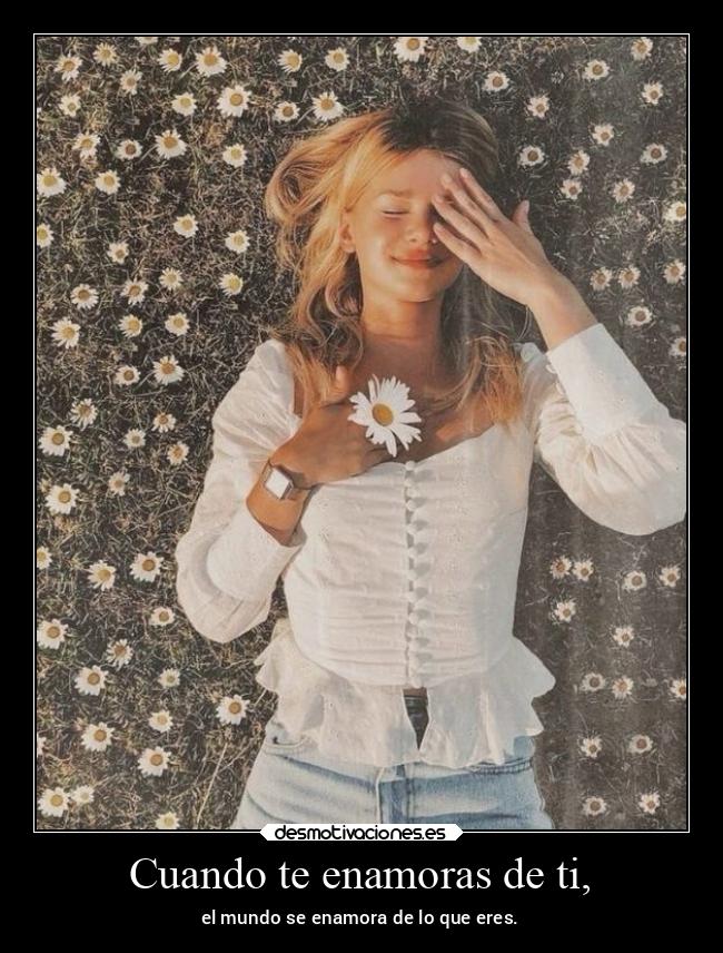 Cuando te enamoras de ti, -