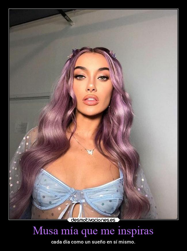 Musa mía que me inspiras - cada día como un sueño en sí mismo.