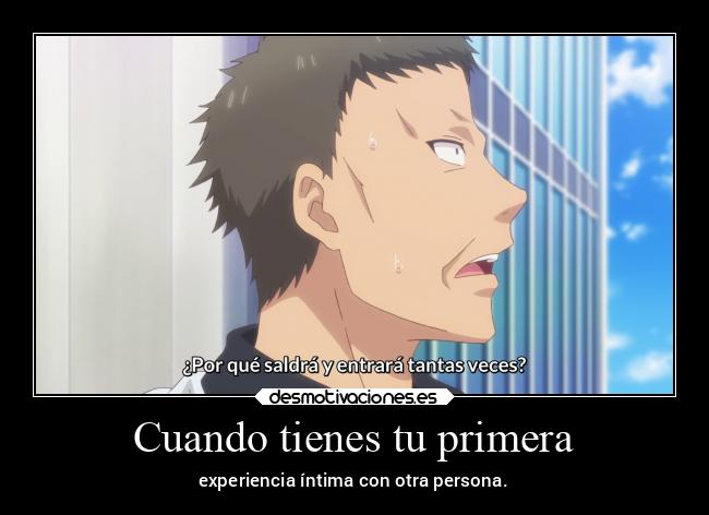 Cuando tienes tu primera - experiencia íntima con otra persona.