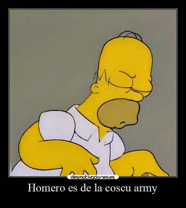 Homero es de la coscu army -