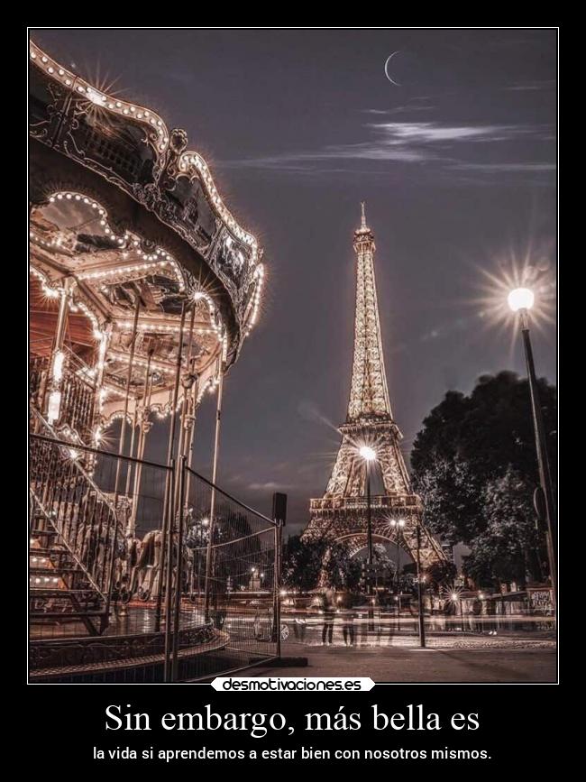 Sin embargo, más bella es - la vida si aprendemos a estar bien con nosotros mismos.