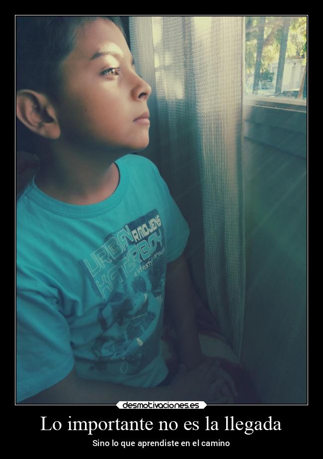 Lo importante no es la llegada - Sino lo que aprendiste en el camino