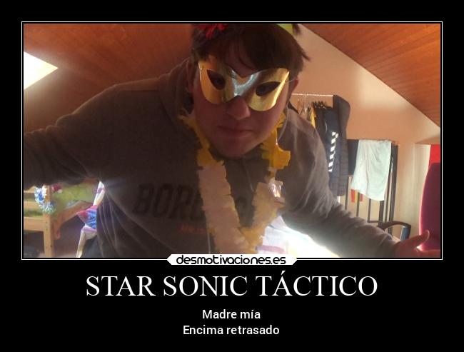 STAR SONIC TÁCTICO - Madre mía
Encima retrasado
