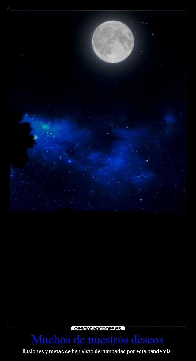 Muchos de nuestros deseos - ilusiones y metas se han visto derrumbadas por esta pandemia.