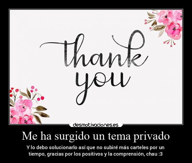 Me ha surgido un tema privado - Y lo debo solucionarlo así que no subiré más carteles por un
tiempo, gracias por los positivos y la comprensión, chau :3