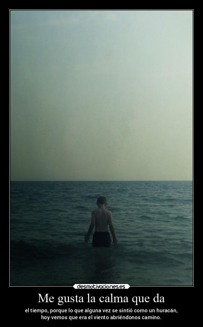 Me gusta la calma que da - 