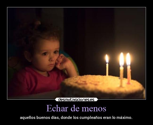 Echar de menos - aquellos buenos días, donde los cumpleaños eran lo máximo.