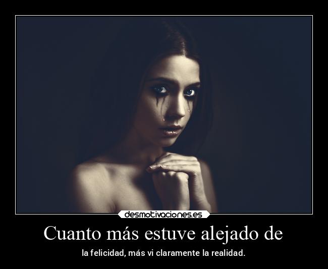 Cuanto más estuve alejado de - la felicidad, más vi claramente la realidad.