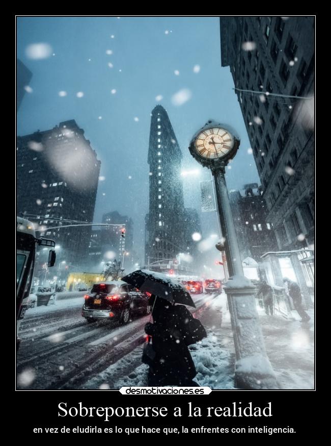 Sobreponerse a la realidad - en vez de eludirla es lo que hace que, la enfrentes con inteligencia.