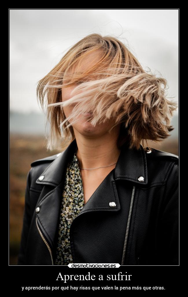Aprende a sufrir - y aprenderás por qué hay risas que valen la pena más que otras.