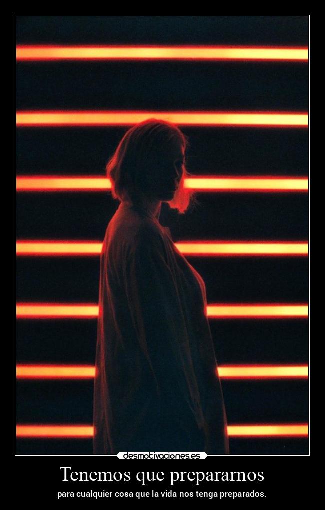 Tenemos que prepararnos - para cualquier cosa que la vida nos tenga preparados.