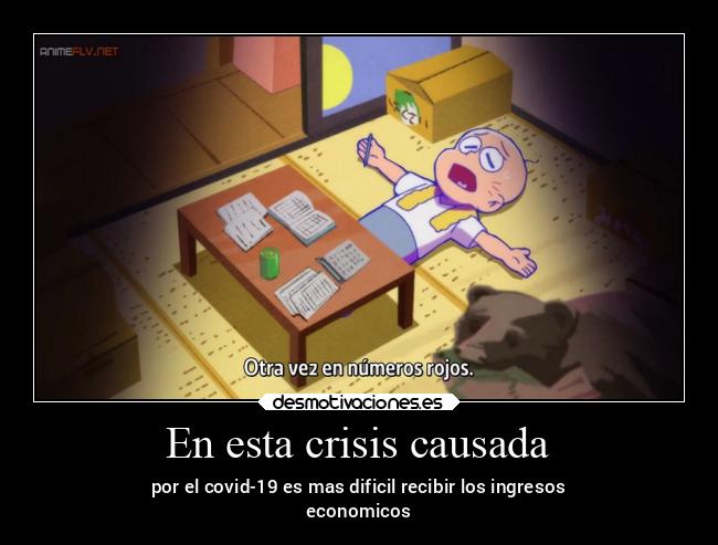 En esta crisis causada - por el covid-19 es mas dificil recibir los ingresos
economicos