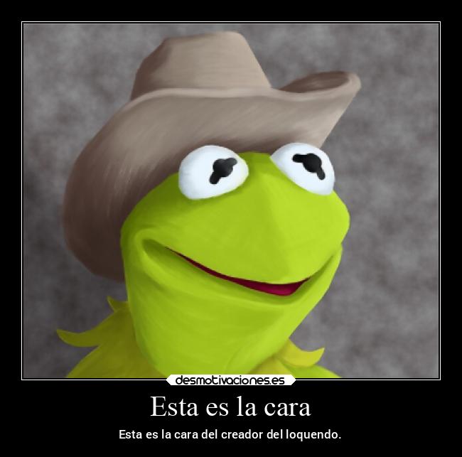 Esta es la cara - Esta es la cara del creador del loquendo.