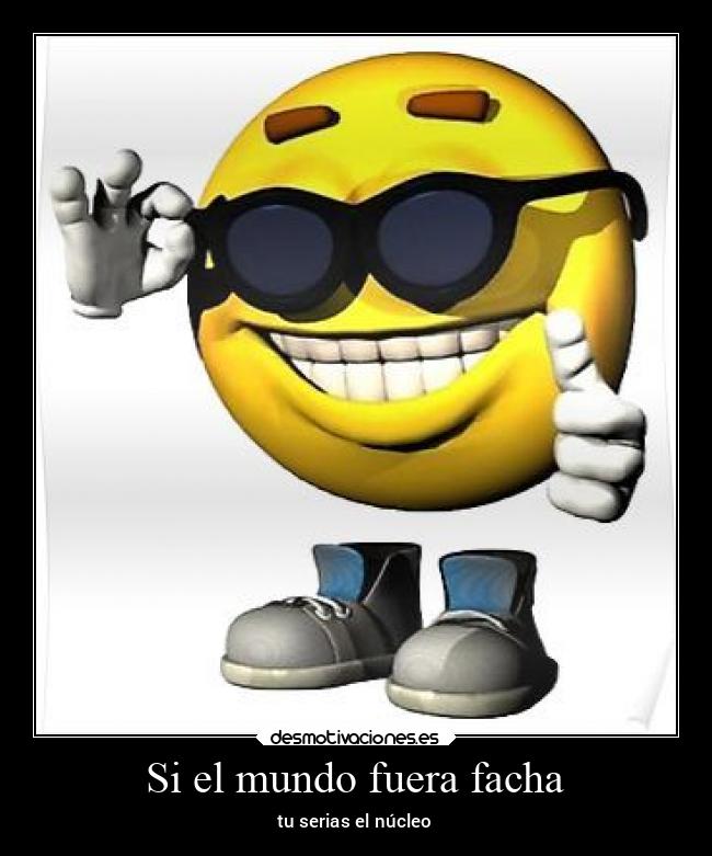 Si el mundo fuera facha - tu serias el núcleo