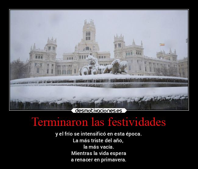 Terminaron las festividades - y el frío se intensificó en esta época.
La más triste del año, 
la más vacía.
Mientras la vida espera
a renacer en primavera.