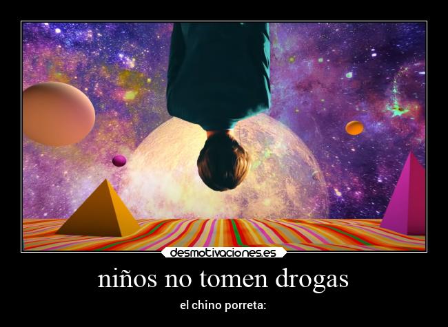niños no tomen drogas - el chino porreta: