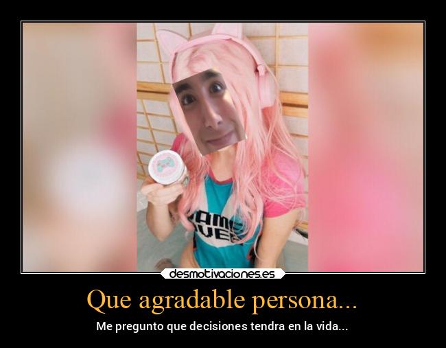 Que agradable persona... -
