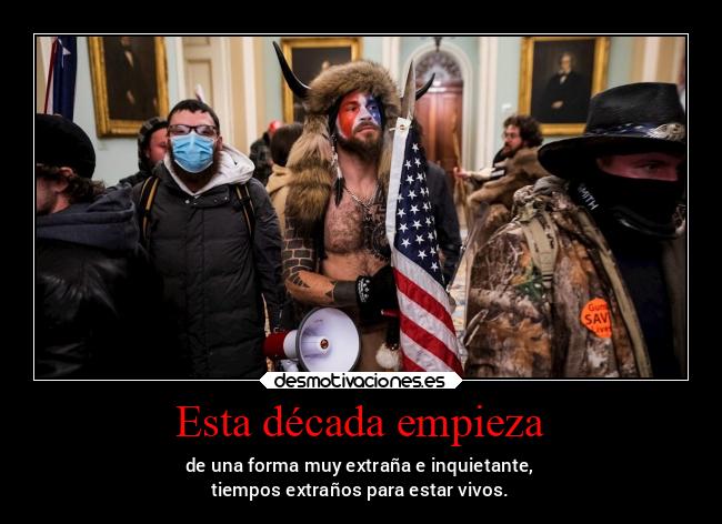 Esta década empieza - de una forma muy extraña e inquietante,
tiempos extraños para estar vivos.