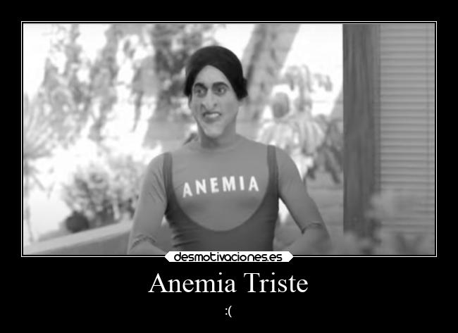 Anemia Triste - :(