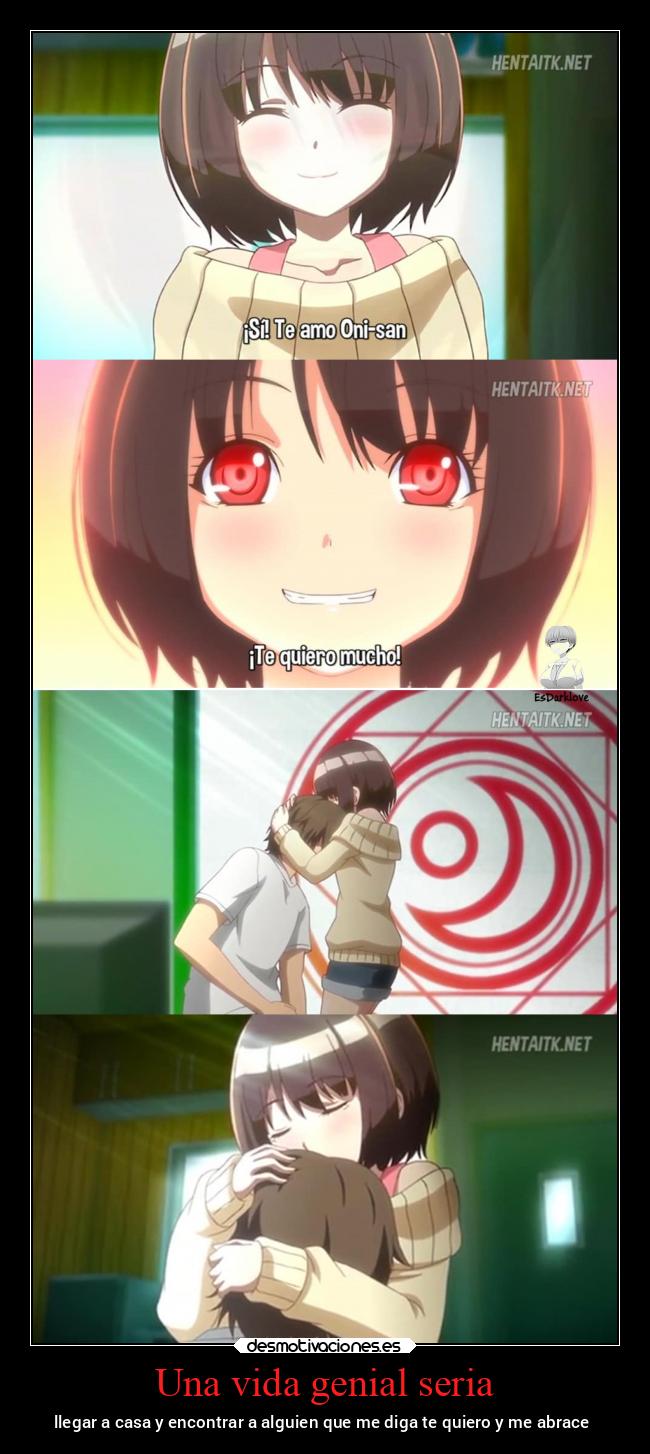 Una vida genial seria - llegar a casa y encontrar a alguien que me diga te quiero y me abrace♥