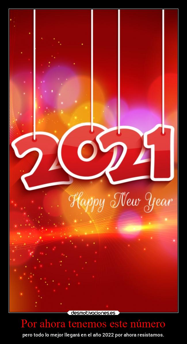 Por ahora tenemos este número - pero todo lo mejor llegará en el año 2022 por ahora resistamos.