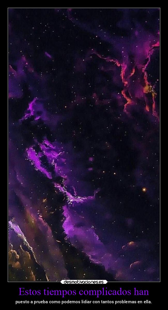 Estos tiempos complicados han - puesto a prueba como podemos lidiar con tantos problemas en ella.
