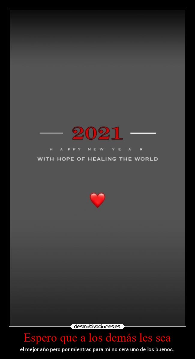 Espero que a los demás les sea - el mejor año pero por mientras para mí no sera uno de los buenos.