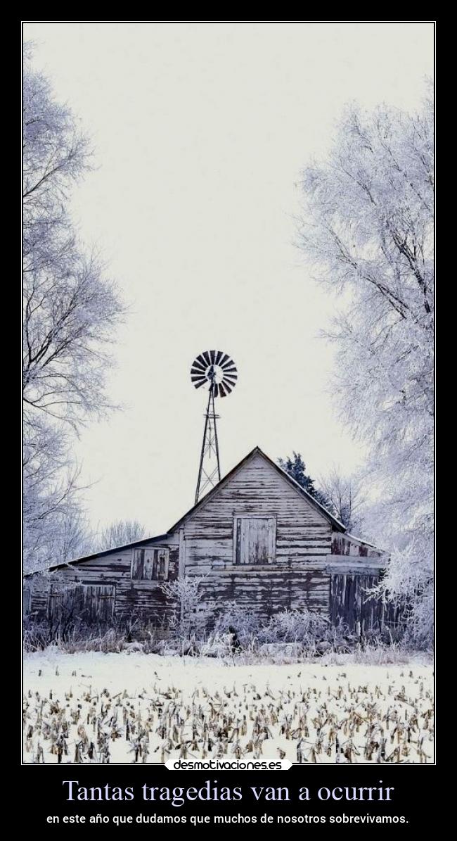 Tantas tragedias van a ocurrir - en este año que dudamos que muchos de nosotros sobrevivamos.